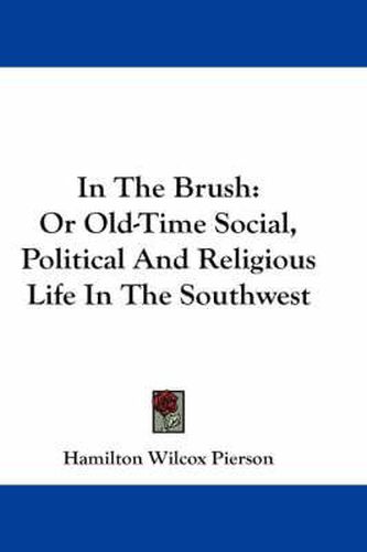 In the Brush: Or Old-Time Social, Political and Religious Life in the Southwest