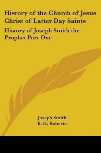 Cover image for History of the Church of Jesus Christ of Latter Day Saints: History of Joseph Smith the Prophet Part One