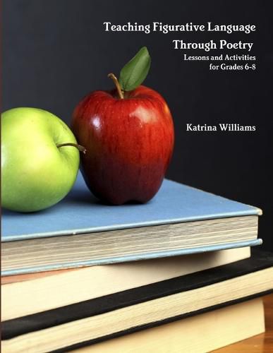 Teaching Figurative Language Through Poetry: Lessons and Activities for Grades 6-8