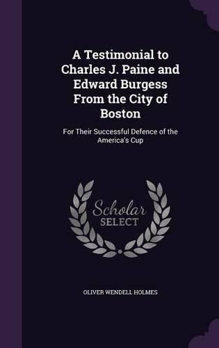 A Testimonial to Charles J. Paine and Edward Burgess from the City of Boston: For Their Successful Defence of the America's Cup