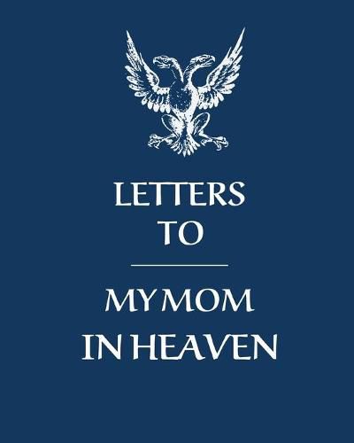 Cover image for Letters To My Mom In Heaven: Wonderful Mom - Heart Feels Treasure - Keepsake Memories - Grief Journal - Our Story - Dear Mom - For Daughters - For Sons