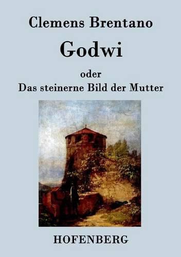 Godwi oder Das steinerne Bild der Mutter: Ein verwilderter Roman von Maria