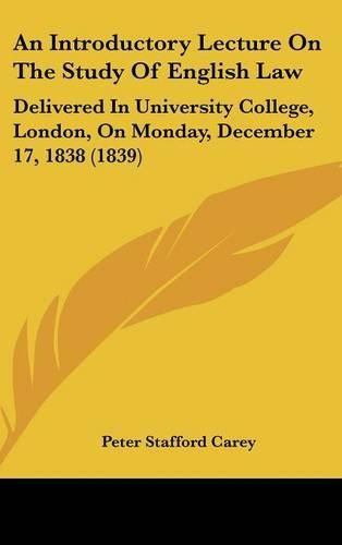 An Introductory Lecture on the Study of English Law: Delivered in University College, London, on Monday, December 17, 1838 (1839)