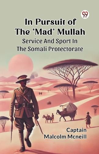 Cover image for In Pursuit of the "Mad" Mullah Service and Sport in the Somali Protectorate