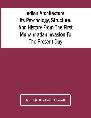 Cover image for Indian Architecture, Its Psychology, Structure, And History From The First Muhannadan Invasion To The Present Day