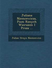 Cover image for Juliana Niemcewicza, Pism R Znych Wierszem I Proza ...