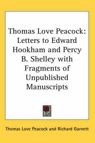 Cover image for Thomas Love Peacock: Letters to Edward Hookham and Percy B. Shelley with Fragments of Unpublished Manuscripts