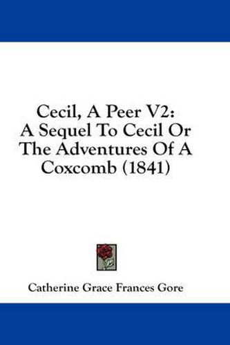 Cecil, a Peer V2: A Sequel to Cecil or the Adventures of a Coxcomb (1841)