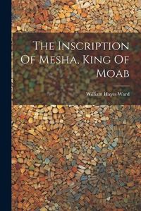 Cover image for The Inscription Of Mesha, King Of Moab
