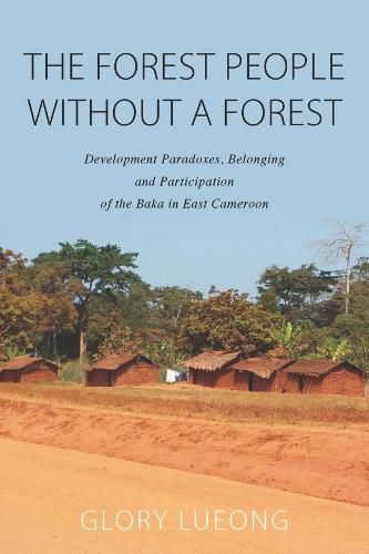 Cover image for The Forest People without a Forest: Development Paradoxes, Belonging and Participation of the Baka in East Cameroon