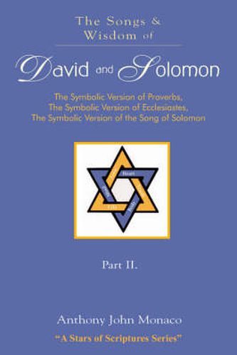 The Songs and Wisdom of DAVID AND SOLOMON Part II: The Symbolic Version of Proverbs, The Symbolic Version of Ecclesiastes, The Symbolic Version of the Song of Solomon