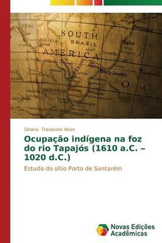 Cover image for Ocupacao indigena na foz do rio Tapajos (1610 a.C. - 1020 d.C.)