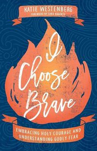 Cover image for I Choose Brave - Embracing Holy Courage and Understanding Godly Fear