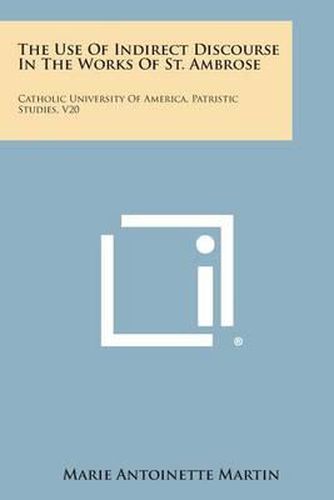 Cover image for The Use of Indirect Discourse in the Works of St. Ambrose: Catholic University of America, Patristic Studies, V20