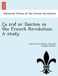 Cover image for C a IRA! or Danton in the French Revolution. a Study