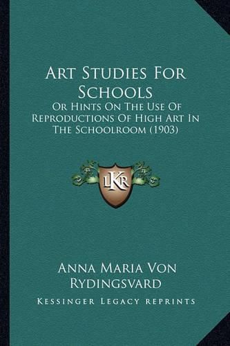 Cover image for Art Studies for Schools: Or Hints on the Use of Reproductions of High Art in the Schoolroom (1903)