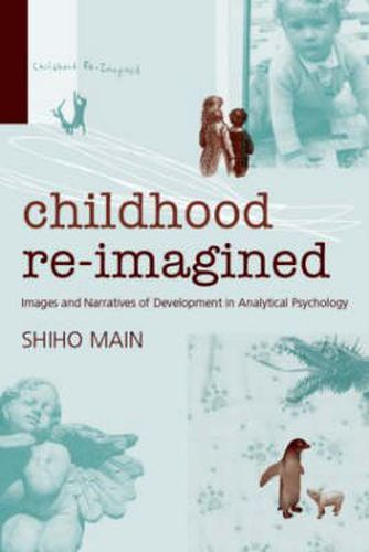 Cover image for Childhood Re-imagined: Images and Narratives of Development in Analytical Psychology