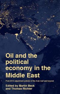 Cover image for Oil and the Political Economy in the Middle East: Post-2014 Adjustment Policies of the Arab Gulf and Beyond