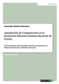 Cover image for Apropiacion de Competencias en la Institucion Educativa Instituto Kennedy de Pereira: Un Acercamiento Fenomenologico Desde las Concepciones y Practicas de Docentes y Directivos Docentes