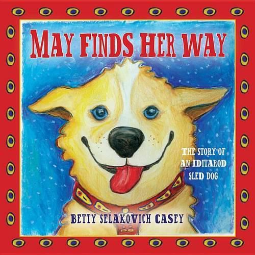 Cover image for May Finds Her Way: The Story of an Iditarod Sled Dog