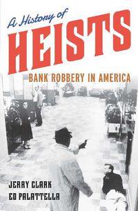 Cover image for A History of Heists: Bank Robbery in America