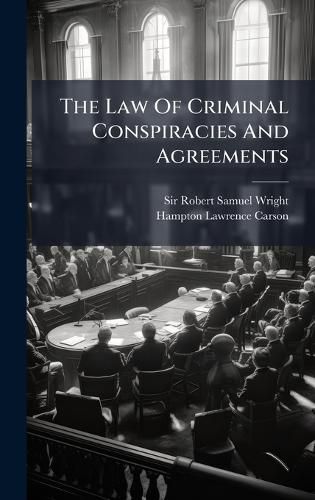 Cover image for The Law Of Criminal Conspiracies And Agreements