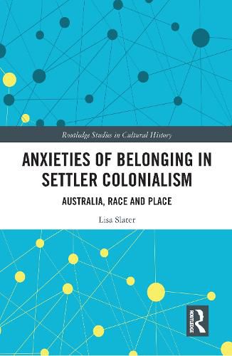 Cover image for Anxieties of Belonging in Settler Colonialism: Australia, Race and Place