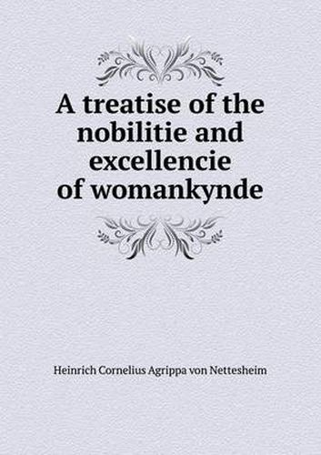 Cover image for A treatise of the nobilitie and excellencie of womankynde