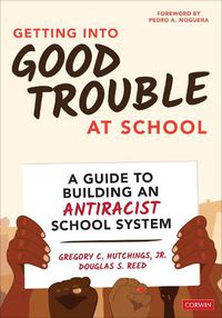 Cover image for Getting Into Good Trouble at School: A Guide to Building an Antiracist School System