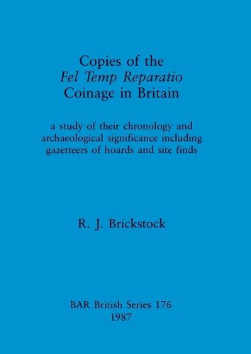 Cover image for Copies of the Fel Temp Reparatio Coinage in Britain: a study of their chronology and archaeological significance including gazetteers of hoards and site finds