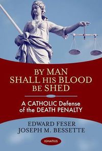 Cover image for By Man Shall His Blood be Shed: A Catholic Defense of Capital Punishment