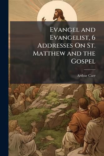 Cover image for Evangel and Evangelist, 6 Addresses On St. Matthew and the Gospel