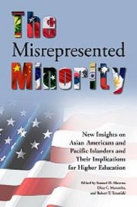 Cover image for The Misrepresented Minority: New Insights on Asian Americans and Pacific Islanders and Their Implications for Higher Education