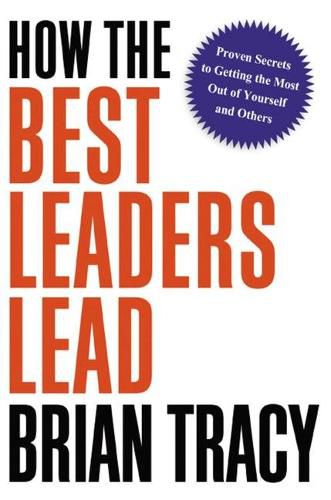 Cover image for How the Best Leaders Lead: Proven Secrets to Getting the Most Out of Yourself and Others