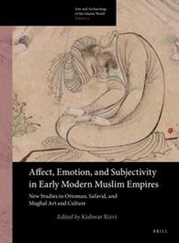 Cover image for Affect, Emotion, and Subjectivity in Early Modern Muslim Empires: New Studies in Ottoman, Safavid, and Mughal Art and Culture