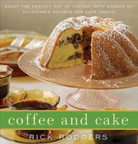 Cover image for Coffee and Cake: Enjoy the Perfect Cup of Coffee--With Dozens of Delectable Recipes for Cafe Treats