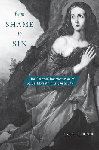 From Shame to Sin: The Christian Transformation of Sexual Morality in Late Antiquity