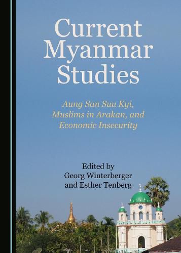 Current Myanmar Studies: Aung San Suu Kyi, Muslims in Arakan, and Economic Insecurity