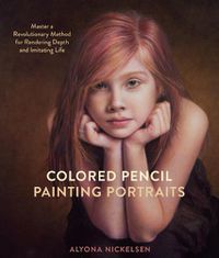 Cover image for Colored Pencil Painting Portraits - Master a Revol utionary Method for Rendering Depth and Imitating Life