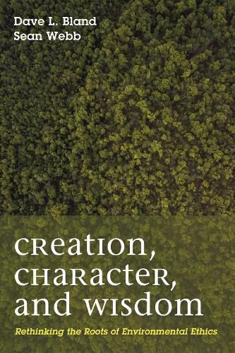 Creation, Character, and Wisdom: Rethinking the Roots of Environmental Ethics