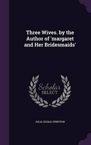 Three Wives. by the Author of 'Margaret and Her Bridesmaids