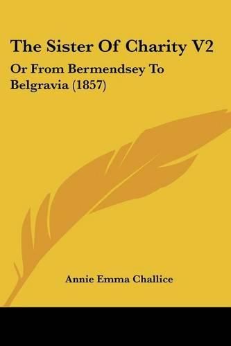 Cover image for The Sister of Charity V2: Or from Bermendsey to Belgravia (1857)