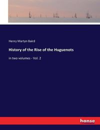 Cover image for History of the Rise of the Huguenots: in two volumes - Vol. 2