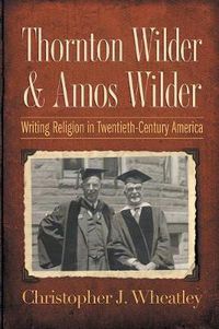 Cover image for Thornton Wilder and Amos Wilder: Writing Religion in Twentieth-Century America