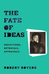 Cover image for The Fate of Ideas: Seductions, Betrayals, Appraisals