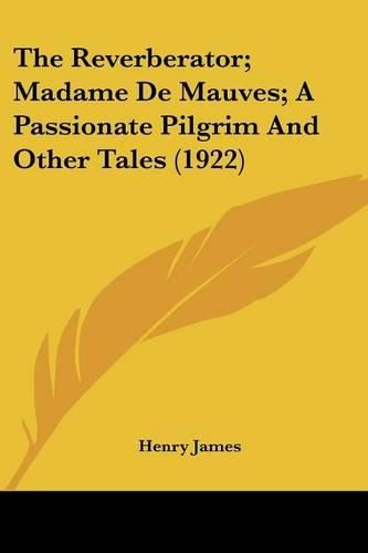 Cover image for The Reverberator; Madame de Mauves; A Passionate Pilgrim and Other Tales (1922)