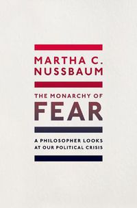 Cover image for The Monarchy of Fear: A Philosopher Looks at Our Political Crisis
