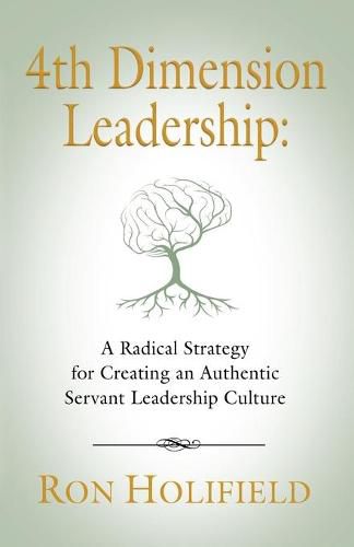 Cover image for 4th Dimension Leadership: A Radical Strategy for Creating an Authentic Servant Leadership Culture