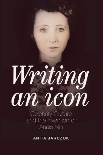Cover image for Writing an Icon: Celebrity Culture and the Invention of Anais Nin