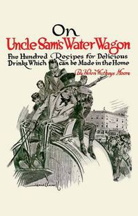 Cover image for On Uncle Sam's Water Wagon: 500 Recipes for Delicious Drinks, Which Can Be Made at Home